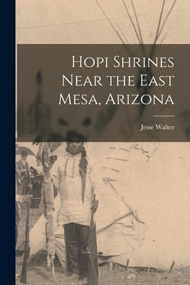Hopi Shrines Near the East Mesa, Arizona by Fewkes, Jesse Walter 1850-1930