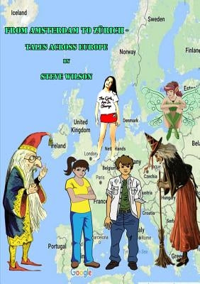 From Amsterdam to Zurich - Tales Across Europe by Wilson, Steve
