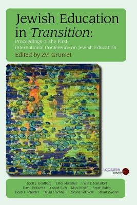 Jewish Education in Transition: Proceedings of the First International Conference on Jewish Education by Grumet, Zvi