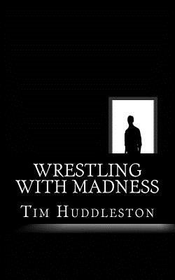 Wrestling With Madness: John Eleuthere Du Pont and the Foxcatcher Farm Murder by Huddleston, Tim
