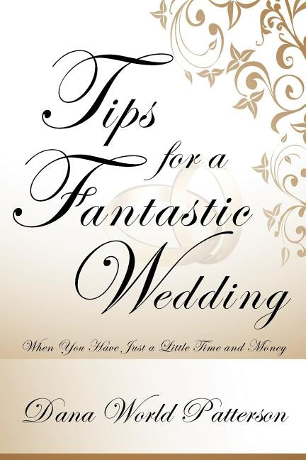 Tips for a Fantastic Wedding: When You Have Just a Little Time and Money by Patterson, Dana World