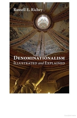 Denominationalism Illustrated and Explained by Richey, Russell E.