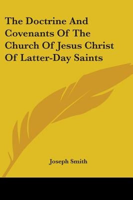 The Doctrine And Covenants Of The Church Of Jesus Christ Of Latter-Day Saints by Smith, Joseph