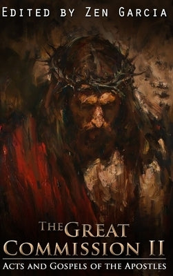 Great Commission II: The Acts and Gospels of the Apostles by Garcia, Zen