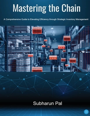 Mastering the Chain: A Comprehensive Guide to Elevating Efficiency through Strategic Inventory Management by Pal, Subharun