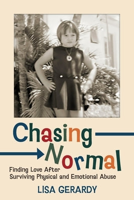 Chasing Normal: Finding Love After Surviving Physical and Emotional Abuse by Gerardy, Lisa