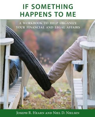 If Something Happens to Me: A Workbook to Help Organize Your Financial and Legal Affairs by Nielsen, Niel D.