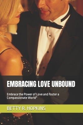 Embracing Love Unbound: Embrace the Power of Love and Foster a Compassionate World" by Hopkins, Betty R.