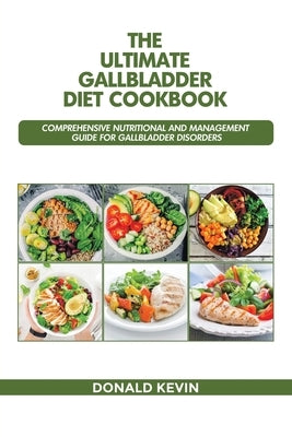 The Ultimate Gallbladder Diet Cookbook: Comprehensive Nutritional and Management guide for Gallbladder Disorders by Kevin, Donald