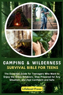 Camping and Wilderness Survival Bible for Teens: The Essential Guide for Teenagers Who Want to Enjoy the Great Outdoors, Stay Prepared for Any Situati by Press, Lifeboat