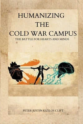 Humanizing the Cold War Campus by -Clift, Peter Justin Kizilos