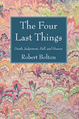 The Four Last Things by Bolton, Robert