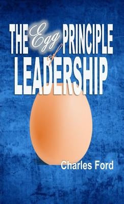 The Egg Principle of Leadership by Ford, Charles A.
