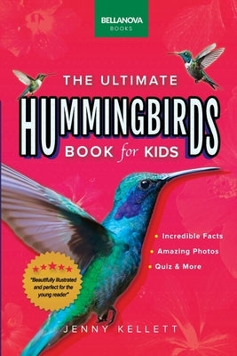 Hummingbirds The Ultimate Hummingbird Book: 100+ Amazing Hummingbird Facts, Photos, Attracting & More by Kellett, Jenny