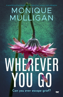 Wherever You Go: A powerful and heartbreaking novel about loss, recovery and redemption by Mulligan, Monique