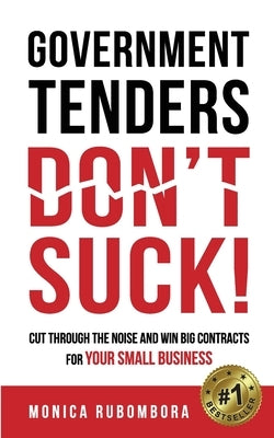 Government Tenders (Don't) Suck!: Cut Through the Noise and Win Big Contracts for Your Small Business by Rubombora, Monica