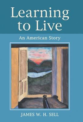 Learning to Live: An American Story by Sell, James W. H.