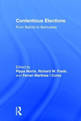 Contentious Elections: From Ballots to Barricades by Norris, Pippa