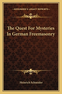 The Quest For Mysteries In German Freemasonry by Schneider, Heinrich