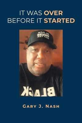 It Was Over Before It Started by Nash, Gary J.