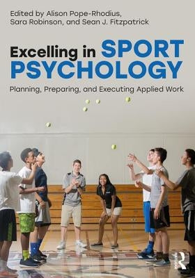 Excelling in Sport Psychology: Planning, Preparing, and Executing Applied Work by Pope-Rhodius, Alison