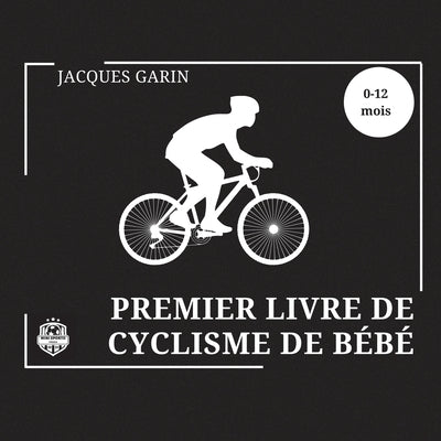 Premier Livre de Cyclisme de Bébé: Livre Bébé Noir et Blanc Contraste élevé 0-12 Mois Sur le Vélo by Garin, Jacques