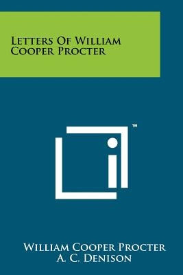 Letters Of William Cooper Procter by Procter, William Cooper
