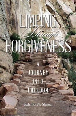 Limping Through Forgiveness: A Journey Into Freedom by Slama, Zdenka N.