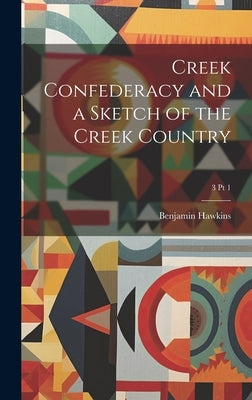 Creek Confederacy and a Sketch of the Creek Country; 3 pt 1 by Hawkins, Benjamin 1754-1816