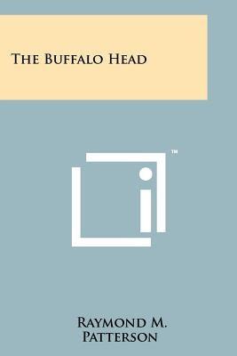 The Buffalo Head by Patterson, Raymond M.