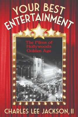 Your Best Entertainment: A Guide to The Films of Hollywood's Golden age: How they were made, why they were made, the people who made them, the by Jackson, Charles Lee, II