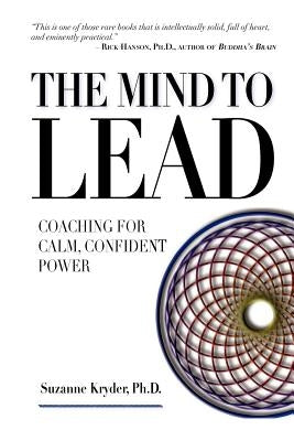 The Mind to Lead: Coaching for Calm, Confident Power by Kryder Ph. D., Suzanne