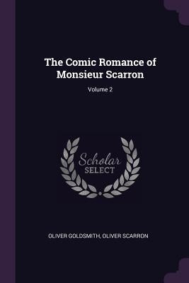 The Comic Romance of Monsieur Scarron; Volume 2 by Goldsmith, Oliver