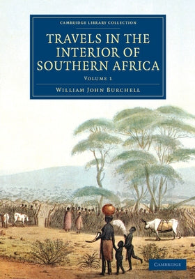 Travels in the Interior of Southern Africa by Burchell, William John
