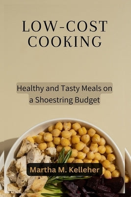 Low-Cost Cooking: Healthy and Tasty Meals on a Shoestring Budget by Kelleher, Martha M.