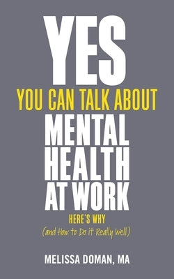 Yes, You Can Talk about Mental Health at Work: Here's Why... and How to Do It Really Well by Doman, Melissa