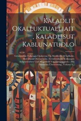 Kaladlit Okalluktualliait, Kalâdlisut Kablunatudlo: Grönlandske Folkesagn Opskrevne Og Meddeelte Af Indfødte, Med Dansk Oversaettelse. (grönländische by Anonymous