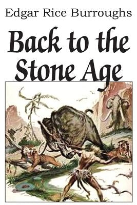 Back to the Stone Age by Burroughs, Edgar Rice