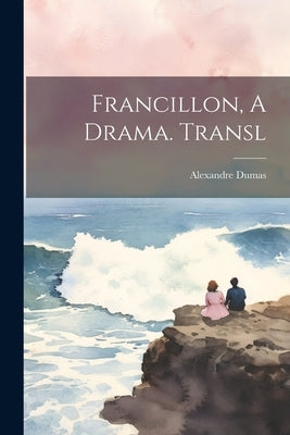 Francillon, A Drama. Transl by Dumas, Alexandre
