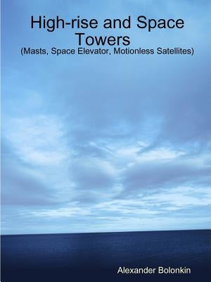 High-rise and Space Towers (Masts, Space Elevator, Motionless Satellites)My Paperback Book by Bolonkin, Alexander