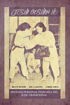 JOSHI GOSHIN HO. Defensa personal femenina del judo Tradicional. by Garc?a, Gabriel
