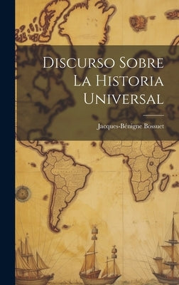 Discurso Sobre La Historia Universal by Bossuet, Jacques-BÃ©nigne
