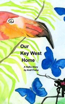 Our Key West Home: A Haiku Story by Fraley, Andi