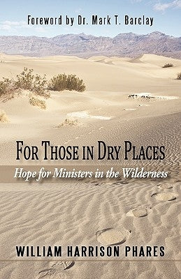 For Those in Dry Places: Hope for Ministers in the Wilderness by Phares, William Harrison
