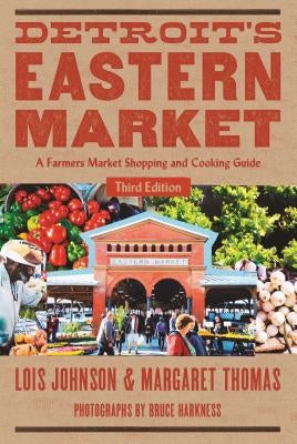 Detro Detroit's Eastern Market: A Farmers Market Shopping and Cooking Guide by Johnson, Lois