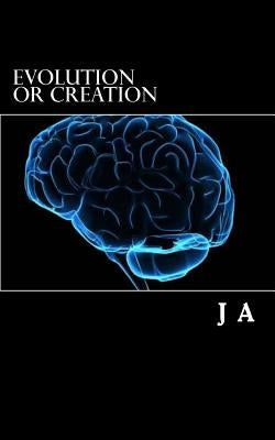 Evolution or Creation: evolution science religion bible by A, J.