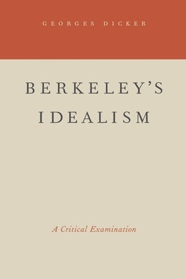 Berkeley's Idealism: A Critical Examination by Dicker, Georges
