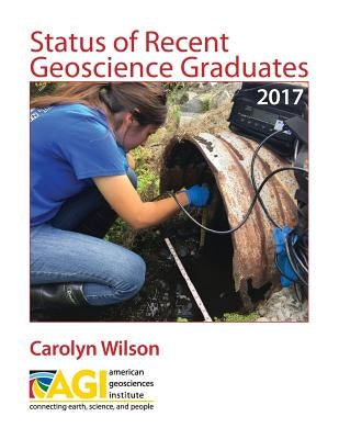 Status of Recent Geoscience Graduates 2017 by Wilson, Carolyn
