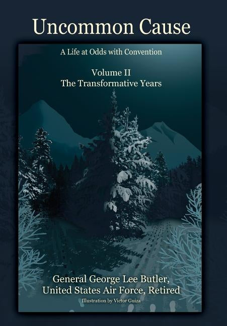 Uncommon Cause - Volume II: A Life at Odds with Convention - The Transformative Years by Butler, General George Lee
