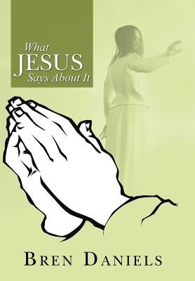 What Jesus Says about It by Daniels, Bren